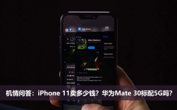 机情问答：iPhone 11卖多少钱？华为Mate 30标配5G吗？