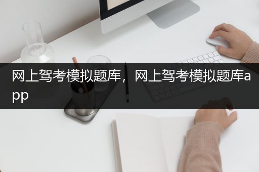 网上驾考模拟题库，网上驾考模拟题库app