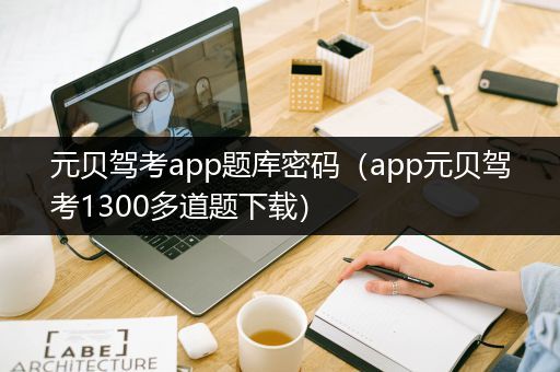 元贝驾考app题库密码（app元贝驾考1300多道题下载）