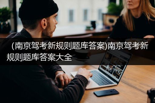 （南京驾考新规则题库答案)南京驾考新规则题库答案大全