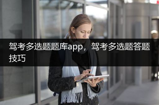 驾考多选题题库app，驾考多选题答题技巧