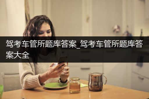 驾考车管所题库答案_驾考车管所题库答案大全