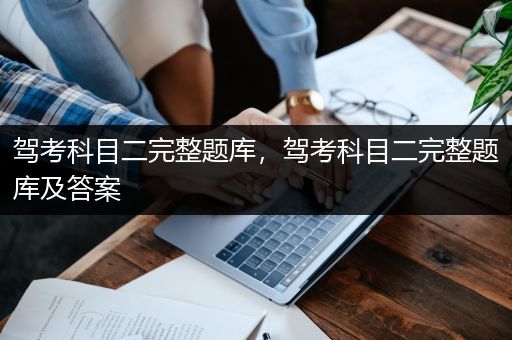 驾考科目二完整题库，驾考科目二完整题库及答案