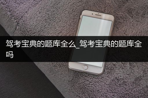 驾考宝典的题库全么_驾考宝典的题库全吗